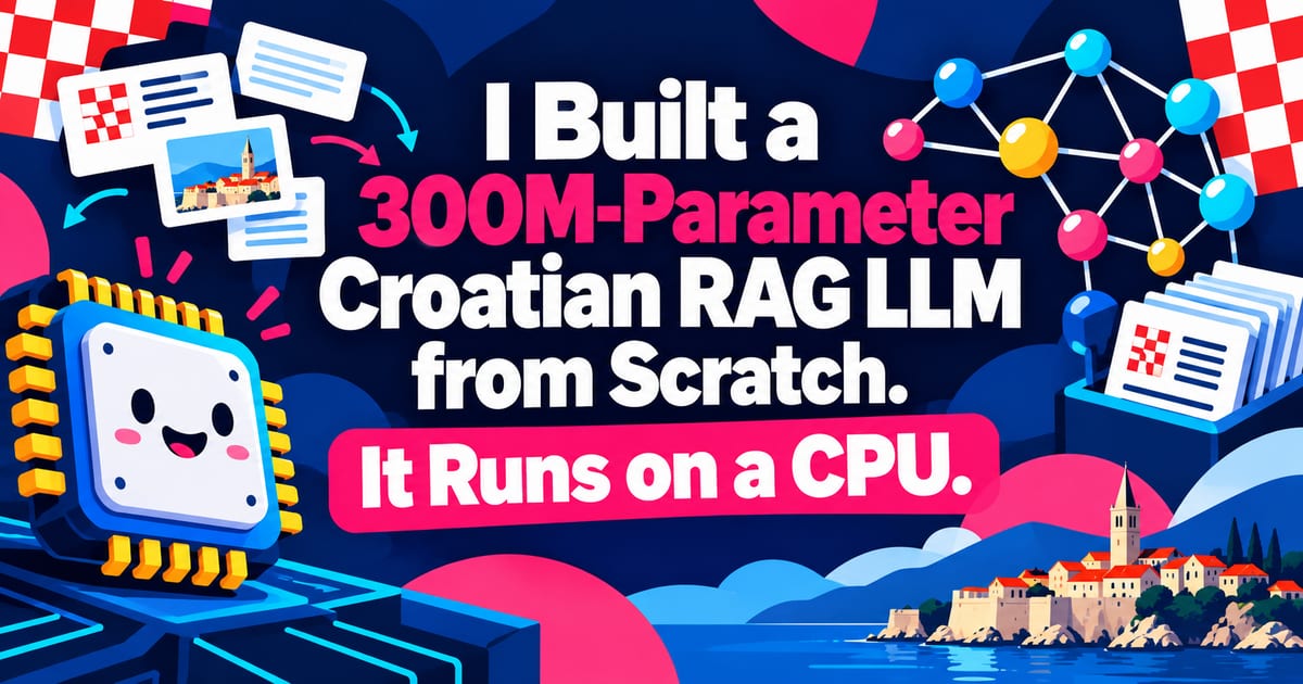 I Built a Croatian RAG LLM from Scratch with 300M Parameters—It Runs on a CPU